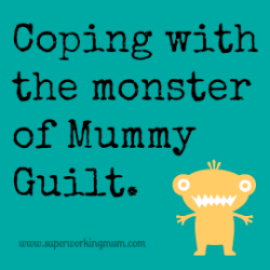 Coping with the Monster of Mommy Guilt