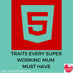 FIVE traits every super working mum MUST Have