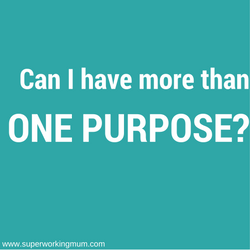 “Can I have more than one purpose in life?”