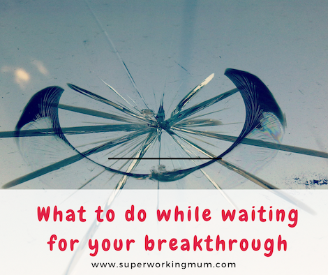 What to do when waiting for your breakthrough